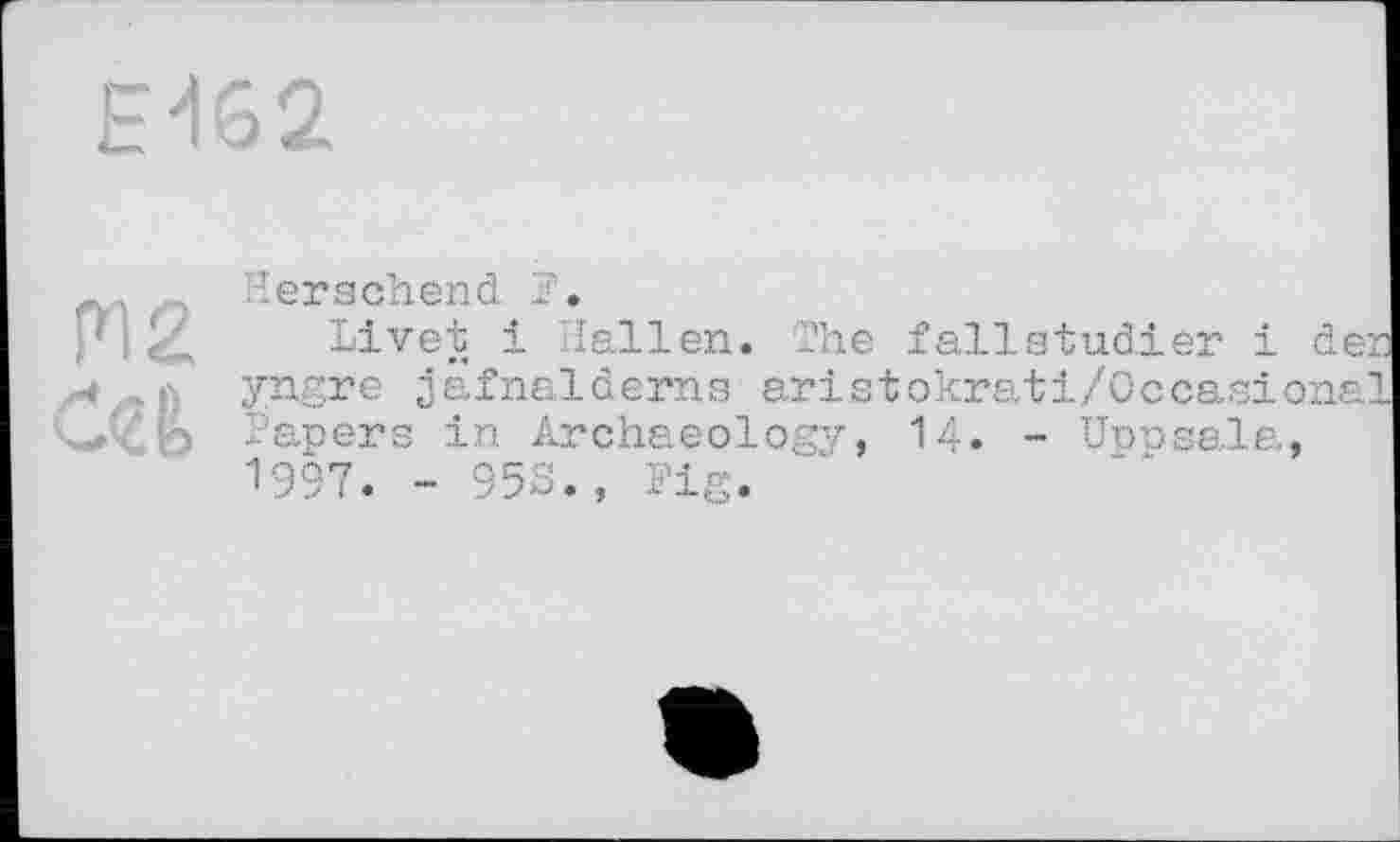 ﻿
P12
Herschend H.
Livet і Hallen. The fallatudier і der yngre jafnaldems aristokrati/Occasiona] Papers in Archaeology, 14. - Uppsala, 1997. - 95S., Fig.